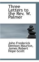 Three Letters to the REV. W. Palmer