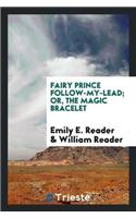 Fairy Prince Follow-My-Lead; Or, the Magic Bracelet