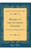 Report of the Attorney General: For the Year Ending June 30, 1951 (Classic Reprint): For the Year Ending June 30, 1951 (Classic Reprint)