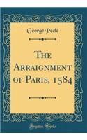 The Arraignment of Paris, 1584 (Classic Reprint)