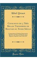 Catalogue de 3 Très Belles Tapisseries de Beauvais du Xviiie Siècle: Compositions d'Audran; Importantes Boiseries de Salons de l'Époque de la Régence; Superbe Cadre Louis XIV (Classic Reprint)