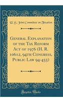 General Explanation of the Tax Reform Act of 1976 (H. R. 10612, 94th Congress, Public Law 94-455) (Classic Reprint)