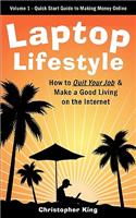 Laptop Lifestyle - How to Quit Your Job and Make a Good Living on the Internet (Volume 1 - Quick Start Guide to Making Money Online)