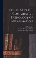 Lectures on the Comparative Pathology of Inflammation [electronic Resource]