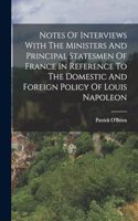 Notes Of Interviews With The Ministers And Principal Statesmen Of France In Reference To The Domestic And Foreign Policy Of Louis Napoleon