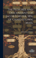 Pedigree and Descendants of Jacob Forster, Sen. of Charlestown, Mass.