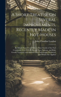 Short Treatise On Several Improvements, Recently Made in Hot-Houses