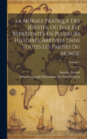 La Morale Pratique Des Jésuites, Où Elle Est Représentée En Plusieurs Histoires, Arrivées Dans Toutes Les Parties Du Monde; Volume 7