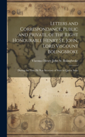 Letters and Correspondance, Public and Private, of the Right Honourable Henry St. John, Lord Viscount Bolingbroke