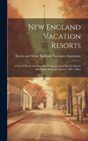 New England Vacation Resorts: A List Of Hotels And Boarding Houses Located On The Boston And Maine Railroad. [season, 1907, 1908.]