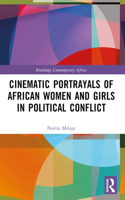 Cinematic Portrayals of African Women and Girls in Political Conflict: (Routledge Contemporary Africa)