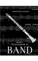 Composition Notebook I'd Rather Be In Band: 100 college ruled, white pages - clarinet instrument - for class notes in middle and high school or university college classes