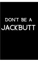 Don't Be a Jackbutt