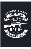 Nothing clears the mind better than a day of Shooting: Gun Owner Shooting Coach Guns Instructors Gun Rights Artillery Gunsmith Gunnery Gunsmithing Firearm Weapon Gift (6x9) Dot Grid notebook Journal to w
