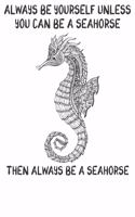 Always Be Yourself Unless You Can Be A Seahorses Then Always Be A Seahorses: Cute Seahorses Lovers Journal / Notebook / Diary / Birthday Gift (6x9 - 110 Blank Lined Pages)