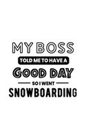 My Boss Told Me to Have a Good Day So I Went Snowboarding: Snowboarding Gift for People Who Love to Snowboard - Funny Saying on Black and White Cover - Blank Lined Journal or Notebook