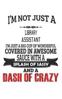 I'm Not Just A Library Assistant I'm Just A Big Cup Of Wonderful Covered In Awesome Sauce With A Splash Of Sassy And A Dash Of Crazy