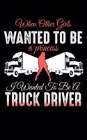 When Other Girls Wanted to be a Princess I Wanted to Be a Truck Driver