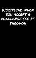 Discipline When You Accept A Challenge See It Through