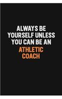 Always Be Yourself Unless You Can Be An Athletic Coach