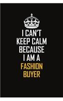 I Can't Keep Calm Because I Am A Fashion Buyer