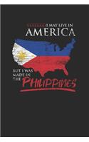 I May Live In America But I Was Made In The Philippines: Dotted Bullet Notebook (6" x 9" - 120 pages) Wonderful Philippines Notebook for Daily Journal, Diary, and Gift