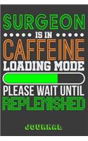 Surgeon Is in Caffeine Loading Mode Please Wait Until Replenished Journal: 6 X 9 Notebook, 120 Lined Pages