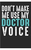 Don´t Make Me Use My Doctor Voice: Blank lined journal for doctors and medicine students, best funny gift idea. 6x9 inches, 100 pages.