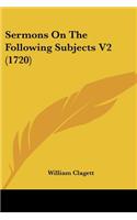 Sermons On The Following Subjects V2 (1720)