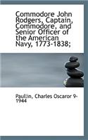 Commodore John Rodgers, Captain, Commodore, and Senior Officer of the American Navy, 1773-1838;