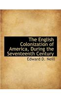 The English Colonization of America, During the Seventeenth Century