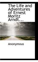 The Life and Adventures of Ernest Moritz Arndt...