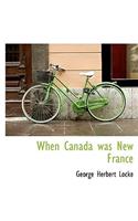 When Canada Was New France