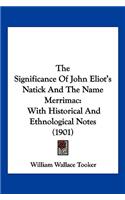 The Significance of John Eliot's Natick and the Name Merrimac: With Historical and Ethnological Notes (1901)