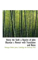 Henry the Sixth a Reprint of John Blacman S Memoir with Translation and Notes