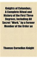 Knights of Columbus; A Complete Ritual and History of the First Three Degrees, Including All Secret Work. by a Former Member of the Order an