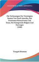 Die Verfassungen Der Vereinigten Staaten Von Nord-Amerika, Der Freistaaten Pennsylvania Und Texas, Der Konigreiche Belgien Und Norwegen (1848)