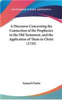 A Discourse Concerning the Connection of the Prophecies in the Old Testament, and the Application of Them to Christ (1725)