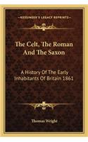 The Celt, The Roman And The Saxon: A History Of The Early Inhabitants Of Britain 1861(English)