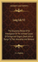 Long Life V2: The Occasional Review Of An Investigation Of The Intimate Causes Of Old Age And Organic Death, With A Design To Their Alleviation And Removal(English)