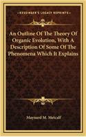 An Outline of the Theory of Organic Evolution, with a Description of Some of the Phenomena Which It Explains