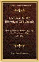 Lectures on the Historians of Bohemia: Being the Ilchester Lectures for the Year 1904 (1905)