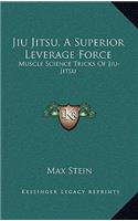 Jiu Jitsu, a Superior Leverage Force: Muscle Science Tricks of Jiu-Jitsu