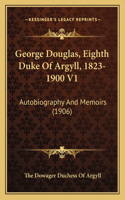 George Douglas, Eighth Duke Of Argyll, 1823-1900 V1
