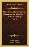 Historical And Architectural Notes On Great Saint Mary's Church, Cambridge (1869)