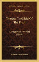 Theresa, The Maid Of The Tyrol: A Tragedy In Five Acts (1843)(English)