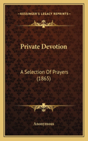 Private Devotion: A Selection Of Prayers (1865)