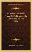 Societa Delle Strade Ferrate Del Mediterraneo E Le Convenzioni Del 1885 (1904)