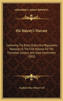 His Majesty's Warrant: Containing The Rules, Orders And Regulations Necessary In The First Instance For The Formation, Conduct, And Good Government (1802)
