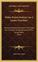 Weldon Brinton Heyburn, Late A Senator From Idaho: Memorial Addresses Delivered In The Senate And The House Of Representatives Of The United States (1914)